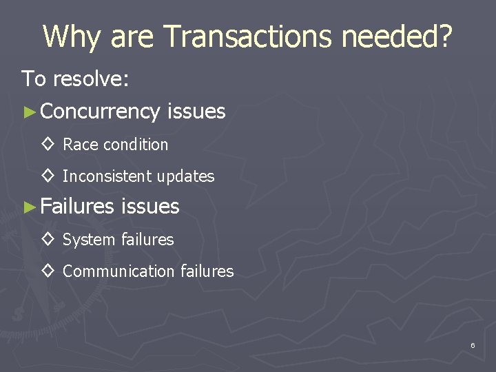 Why are Transactions needed? To resolve: ► Concurrency issues ◊ Race condition ◊ Inconsistent
