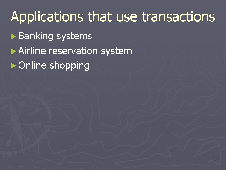 Applications that use transactions ► Banking systems ► Airline reservation system ► Online shopping