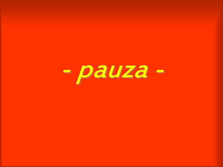 - pauza - 