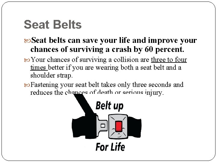 Seat Belts Seat belts can save your life and improve your chances of surviving
