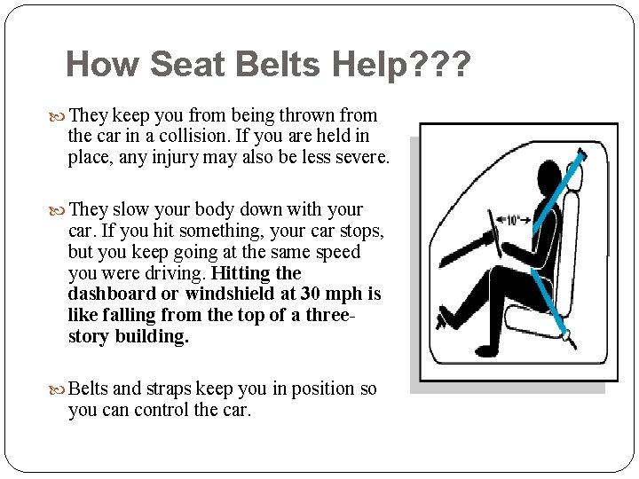 How Seat Belts Help? ? ? They keep you from being thrown from the