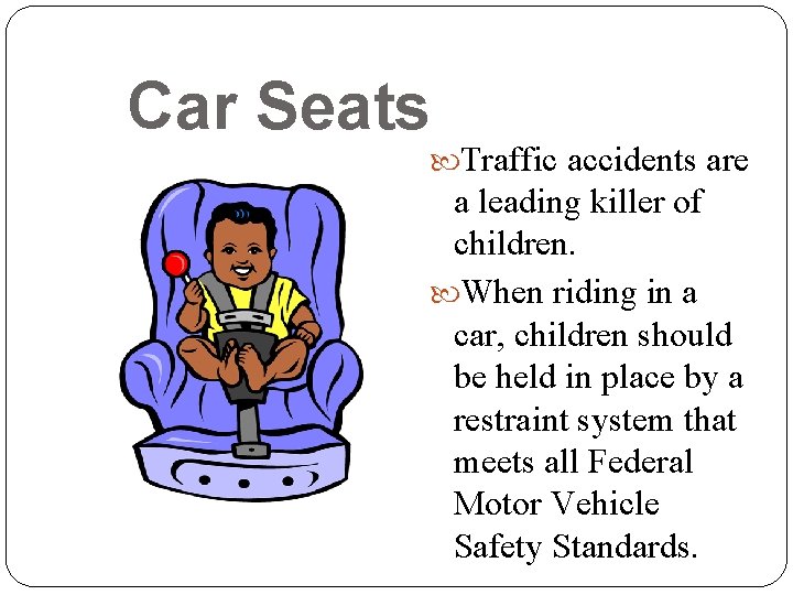 Car Seats Traffic accidents are 21 a leading killer of children. When riding in