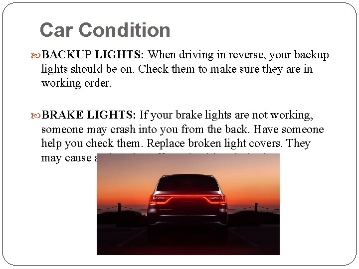 Car Condition BACKUP LIGHTS: When driving in reverse, your backup lights should be on.