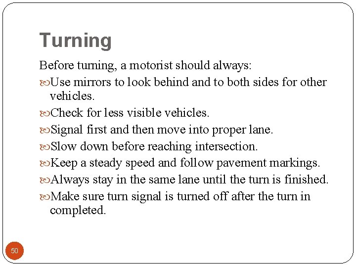 Turning Before turning, a motorist should always: Use mirrors to look behind and to