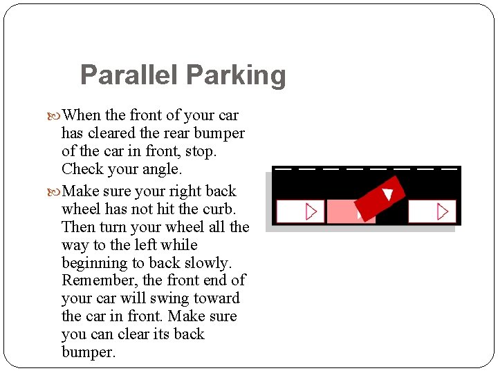 Parallel Parking When the front of your car 55 has cleared the rear bumper