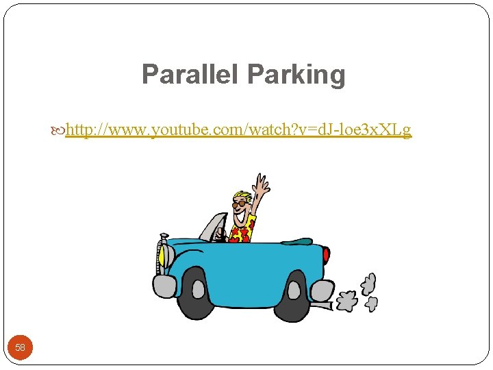 Parallel Parking http: //www. youtube. com/watch? v=d. J-loe 3 x. XLg 58 