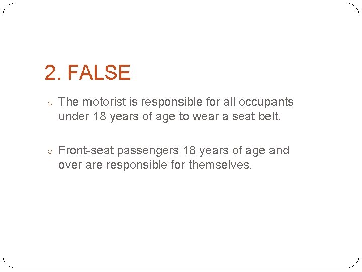 2. FALSE ○ The motorist is responsible for all occupants under 18 years of