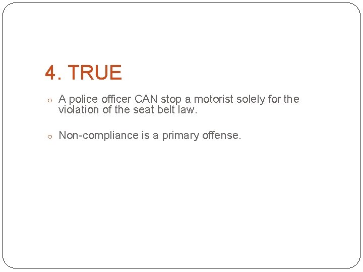 4. TRUE ○ A police officer CAN stop a motorist solely for the violation