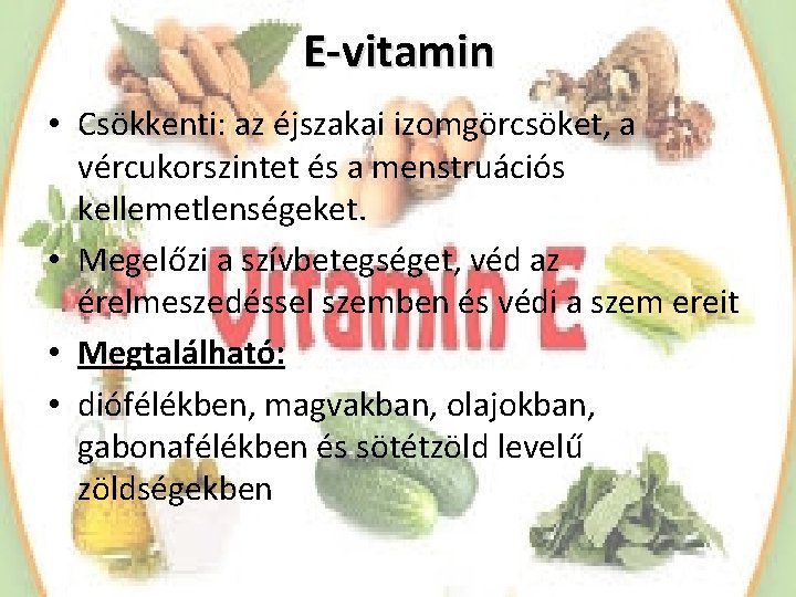 E-vitamin • Csökkenti: az éjszakai izomgörcsöket, a vércukorszintet és a menstruációs kellemetlenségeket. • Megelőzi