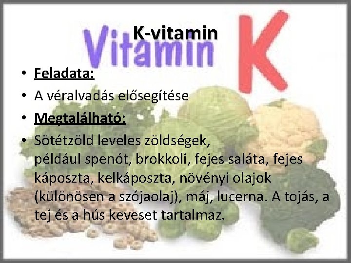 K-vitamin • • Feladata: A véralvadás elősegítése Megtalálható: Sötétzöld leveles zöldségek, például spenót, brokkoli,