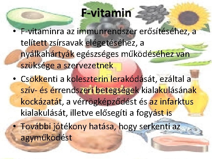 F-vitamin • F-vitaminra az immunrendszer erősítéséhez, a telített zsírsavak elégetéséhez, a nyálkahártyák egészséges működéséhez