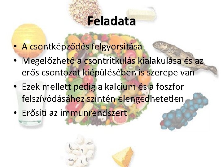 Feladata • A csontképződés felgyorsítása • Megelőzhető a csontritkulás kialakulása és az erős csontozat