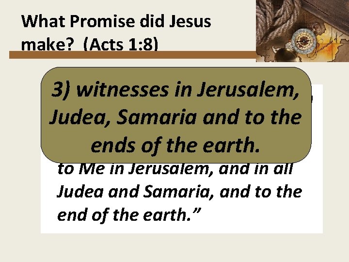 What Promise did Jesus make? (Acts 1: 8) 3) witnesses in Jerusalem, But you