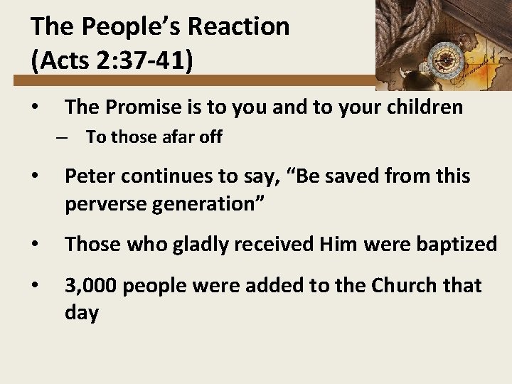 The People’s Reaction (Acts 2: 37 -41) • The Promise is to you and