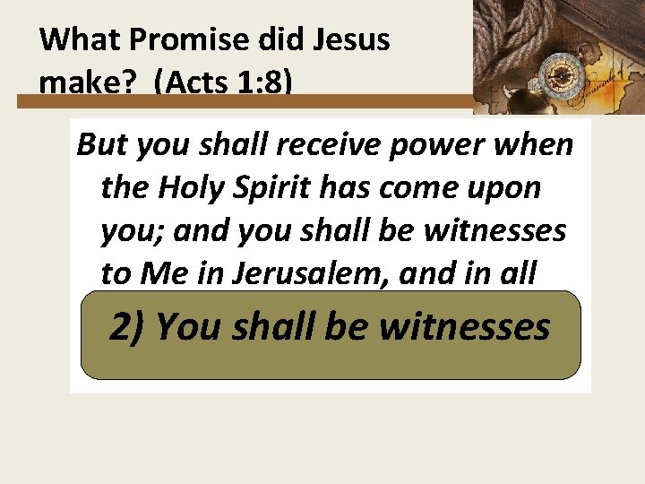 What Promise did Jesus make? (Acts 1: 8) But you shall receive power when