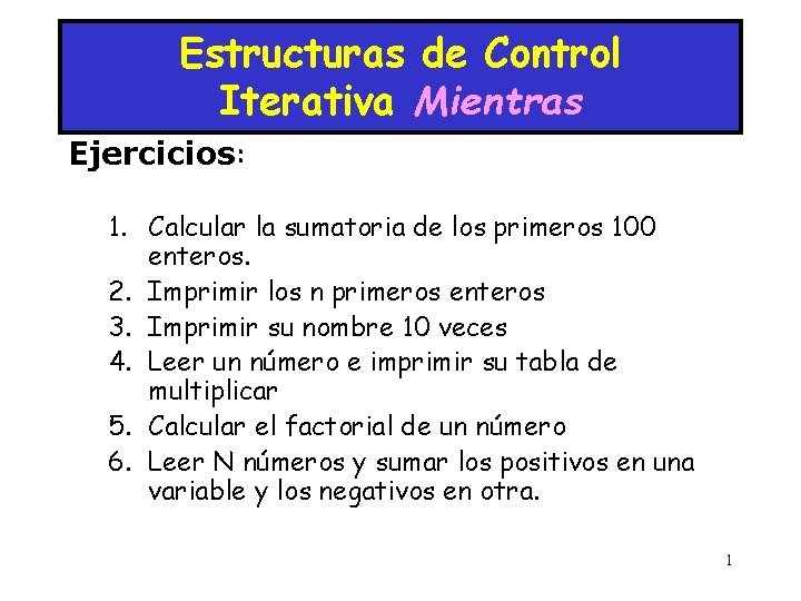 Estructuras de Control Iterativa Mientras Ejercicios: 1. Calcular la sumatoria de los primeros 100