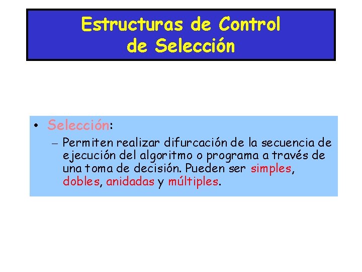 Estructuras de Control de Selección • Selección: – Permiten realizar difurcación de la secuencia
