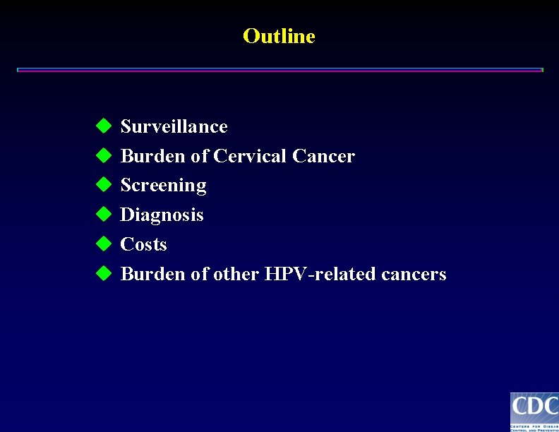 Outline u Surveillance u Burden of Cervical Cancer u Screening u Diagnosis u Costs