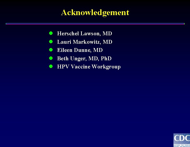 Acknowledgement l l l Herschel Lawson, MD Lauri Markowitz, MD Eileen Dunne, MD Beth