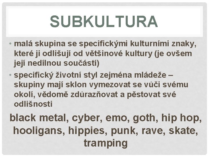 SUBKULTURA • malá skupina se specifickými kulturními znaky, které ji odlišují od většinové kultury