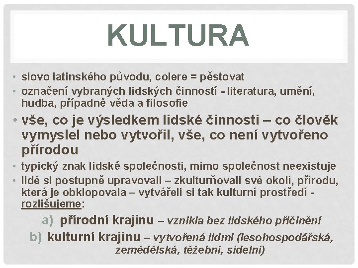 KULTURA • slovo latinského původu, colere = pěstovat • označení vybraných lidských činností -