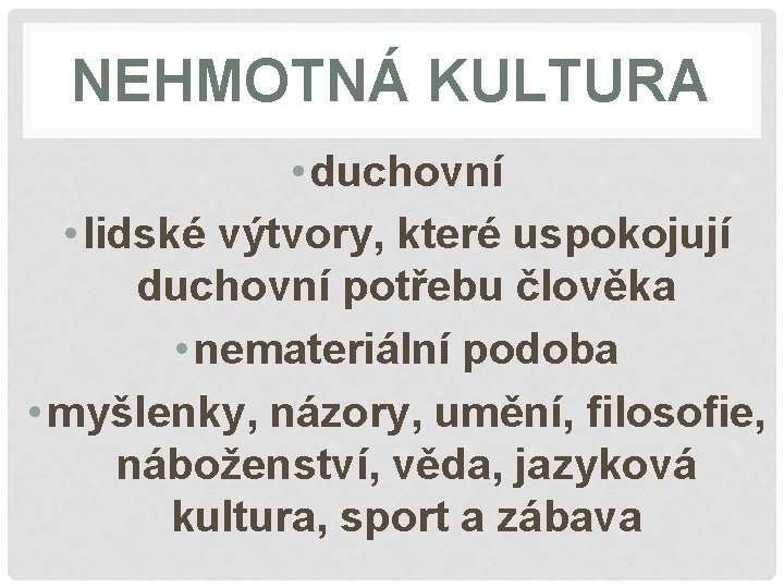 NEHMOTNÁ KULTURA • duchovní • lidské výtvory, které uspokojují duchovní potřebu člověka • nemateriální