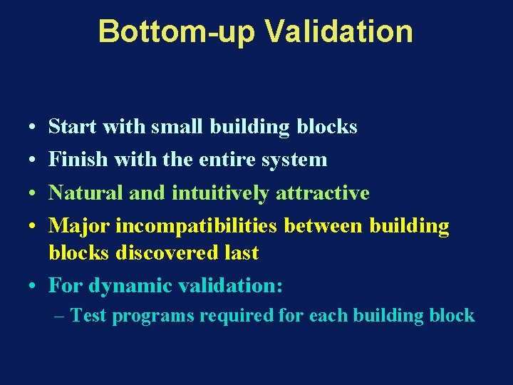 Bottom-up Validation • • Start with small building blocks Finish with the entire system