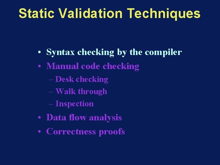 Static Validation Techniques • Syntax checking by the compiler • Manual code checking –