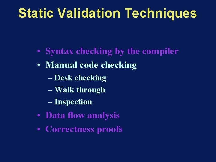 Static Validation Techniques • Syntax checking by the compiler • Manual code checking –