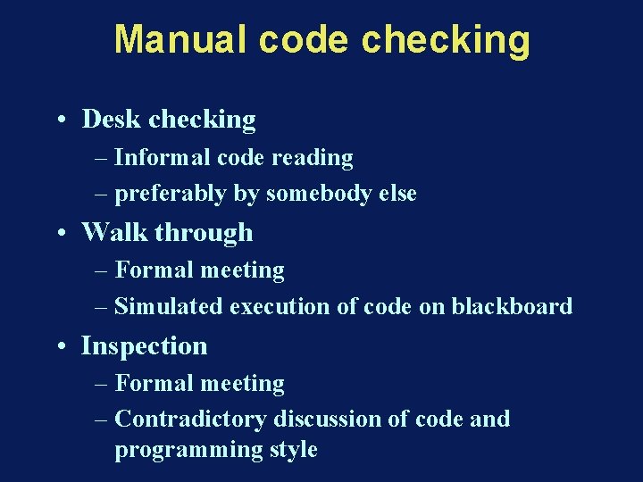Manual code checking • Desk checking – Informal code reading – preferably by somebody