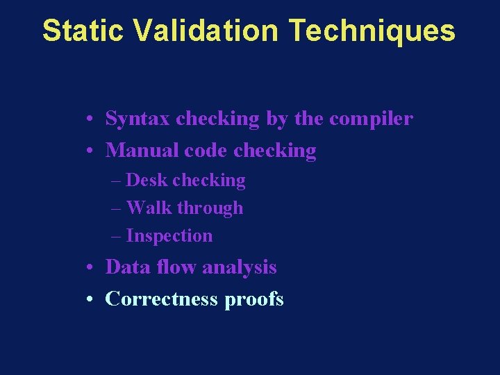 Static Validation Techniques • Syntax checking by the compiler • Manual code checking –