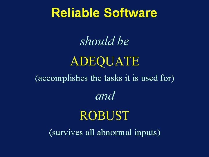 Reliable Software should be ADEQUATE (accomplishes the tasks it is used for) and ROBUST