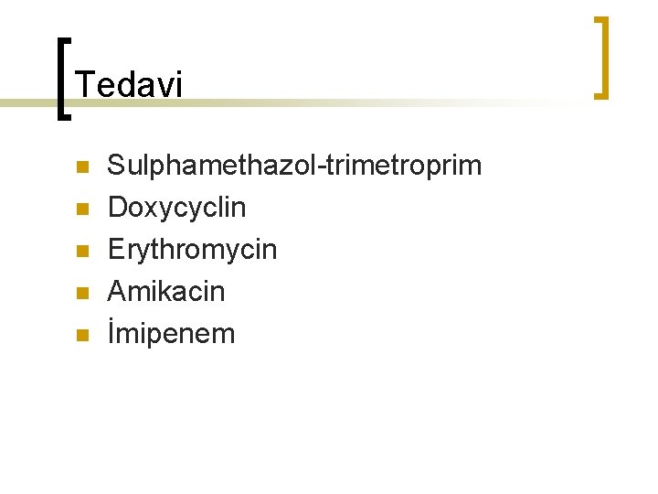 Tedavi n n n Sulphamethazol-trimetroprim Doxycyclin Erythromycin Amikacin İmipenem 