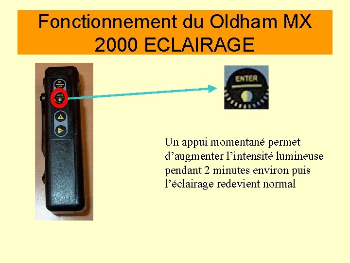 Fonctionnement du Oldham MX 2000 ECLAIRAGE Un appui momentané permet d’augmenter l’intensité lumineuse pendant
