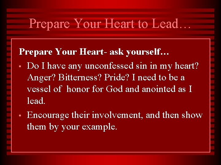 Prepare Your Heart to Lead… Prepare Your Heart- ask yourself… • Do I have