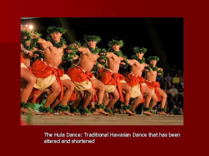 The Hula Dance: Traditional Hawaiian Dance that has been altered and shortened 