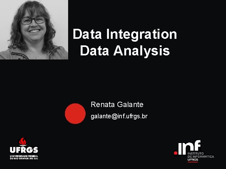 Data Integration Data Analysis Renata Galante galante@inf. ufrgs. br Data Integration Data Analysis Renata Galante galante@inf. ufrgs. br