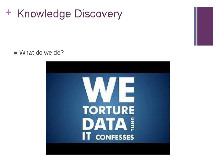 + Knowledge Discovery n What do we do? + Knowledge Discovery n What do we do?
