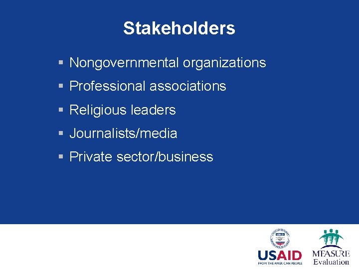 Stakeholders § Nongovernmental organizations § Professional associations § Religious leaders § Journalists/media § Private