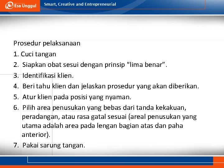 Prosedur pelaksanaan 1. Cuci tangan 2. Siapkan obat sesui dengan prinsip “lima benar”. 3.