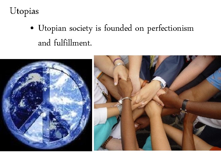 Utopias • Utopian society is founded on perfectionism and fulfillment. 