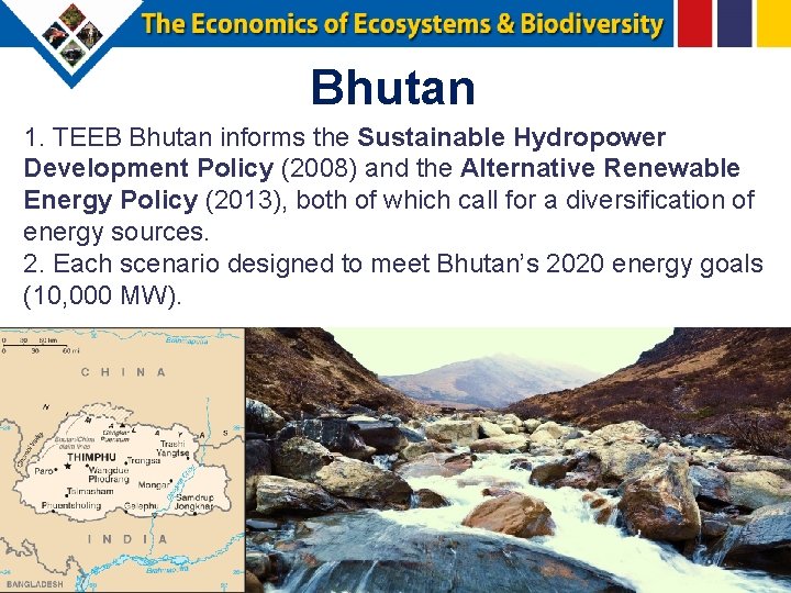 Bhutan 1. TEEB Bhutan informs the Sustainable Hydropower Development Policy (2008) and the Alternative