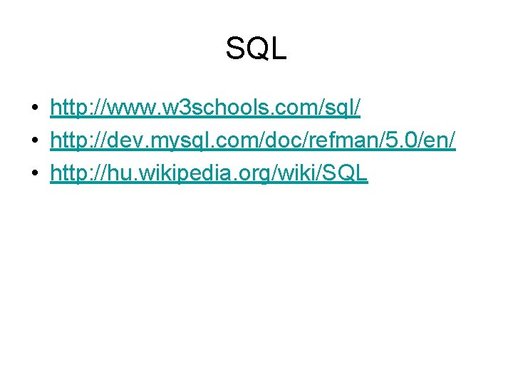 SQL • http: //www. w 3 schools. com/sql/ • http: //dev. mysql. com/doc/refman/5. 0/en/
