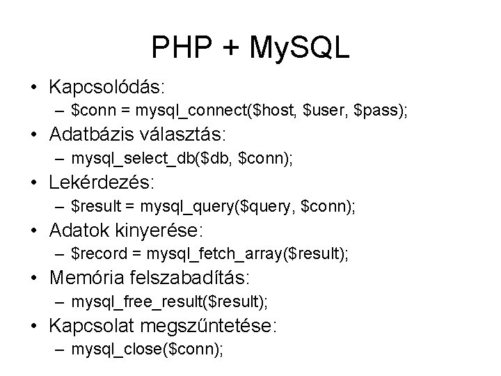 PHP + My. SQL • Kapcsolódás: – $conn = mysql_connect($host, $user, $pass); • Adatbázis