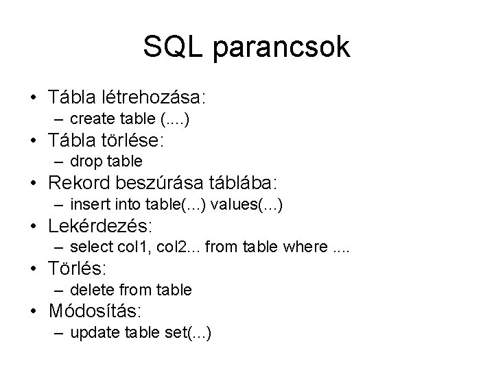 SQL parancsok • Tábla létrehozása: – create table (. . ) • Tábla törlése: