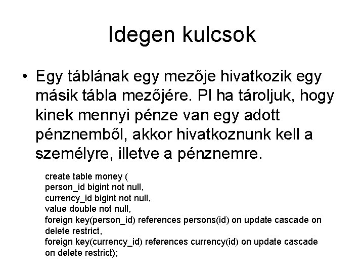 Idegen kulcsok • Egy táblának egy mezője hivatkozik egy másik tábla mezőjére. Pl ha