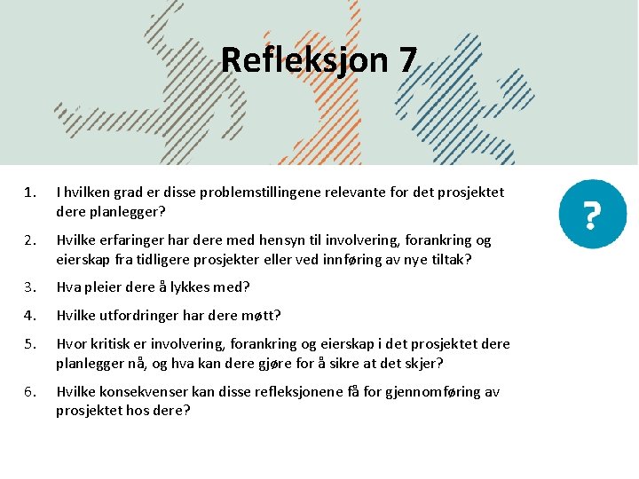 Refleksjon 7 1. I hvilken grad er disse problemstillingene relevante for det prosjektet dere