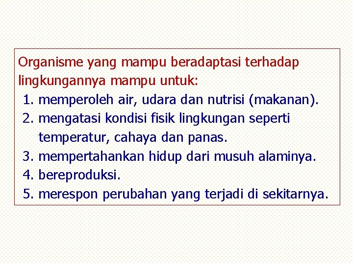 Organisme yang mampu beradaptasi terhadap lingkungannya mampu untuk: 1. memperoleh air, udara dan nutrisi