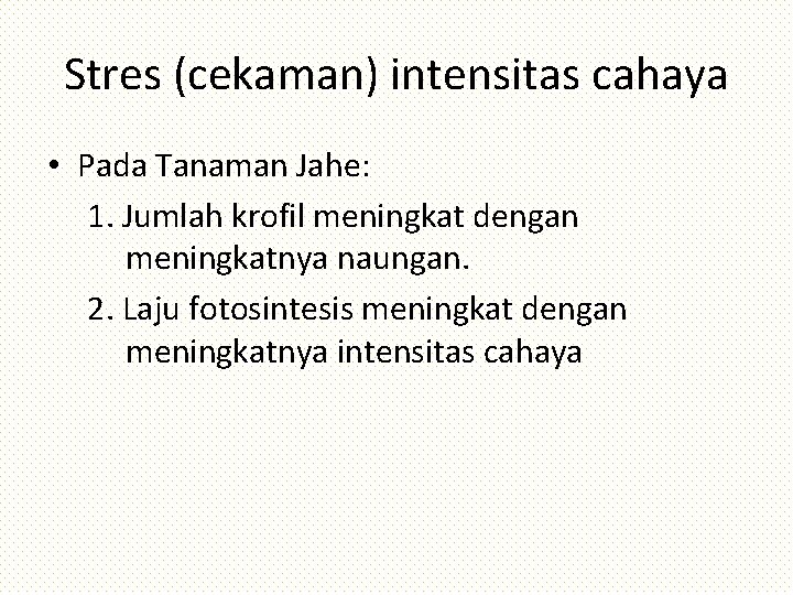 Stres (cekaman) intensitas cahaya • Pada Tanaman Jahe: 1. Jumlah krofil meningkat dengan meningkatnya