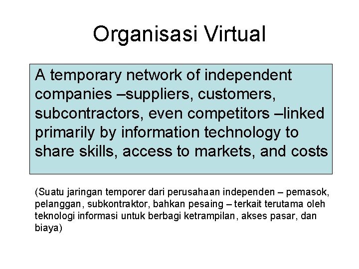 Organisasi Virtual A temporary network of independent companies –suppliers, customers, subcontractors, even competitors –linked